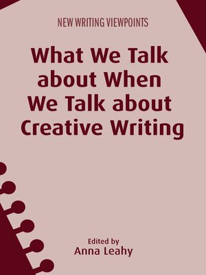 cover image of What We Talk about When We Talk about Creative Writing